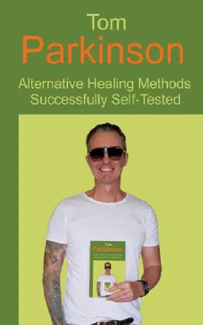 Tom Parkinson - Alternative Healing Methods Successfully Self-Tested by Tom Parkinson