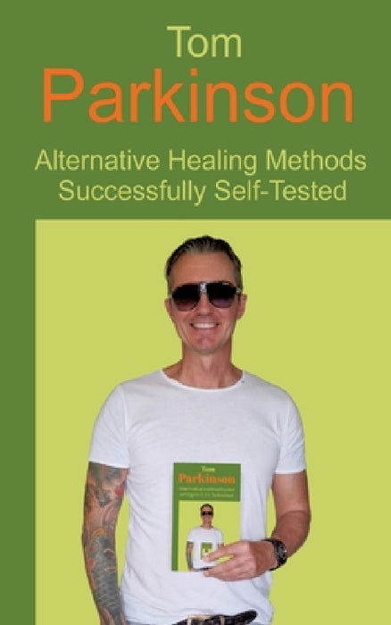 Tom Parkinson - Alternative Healing Methods Successfully Self-Tested by Tom Parkinson