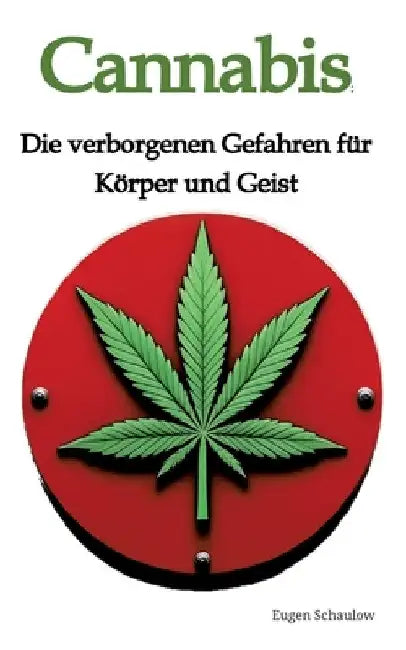 Cannabis: Die verborgenen Gefahren für Körper und Geist by Eugen Schaulow