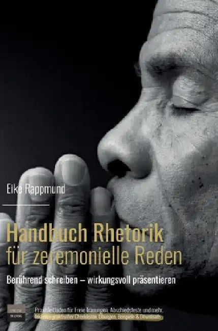 Handbuch Rhetorik für zeremonielle Reden: Wie man berührende Reden schreibt und souverän präsentiert. Ein Praxisleitfaden für Freie Trauungen und mehr by Eike Rappmund