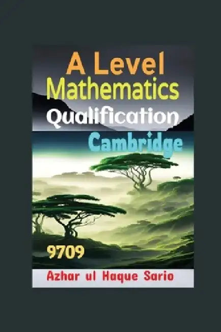 Cambridge A Level Qualification Mathematics 9709 by Azhar Ul Haque Sario