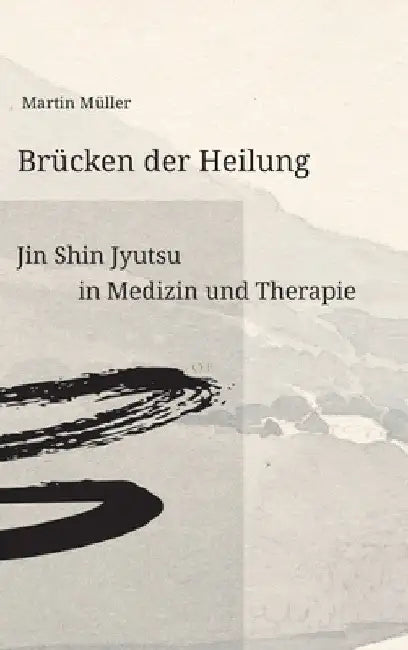 Brücken der Heilung: Jin Shin Jyutsu in Medizin und Therapie by Martin Müller