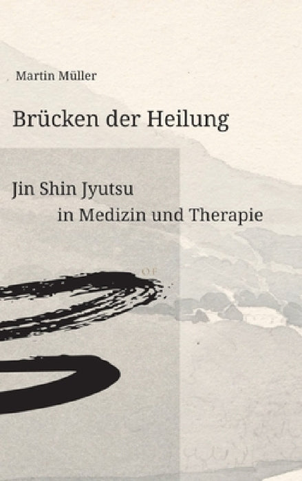 Brücken der Heilung: Jin Shin Jyutsu in Medizin und Therapie by Martin Müller