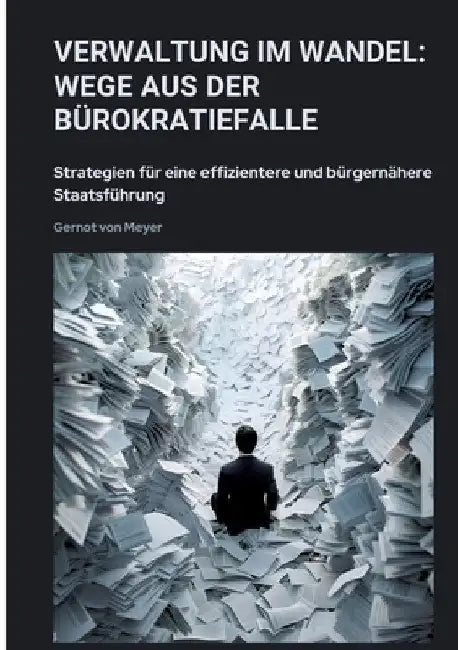 Verwaltung im Wandel: Wege aus der Bürokratiefalle: Strategien für eine effizientere und bürgernähere Staatsführung by Gernot Von Meyer