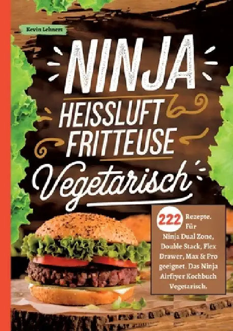 Ninja Heißluftfritteuse Kochbuch Vegetarisch -222 Rezepte: Für Ninja Dual Zone, Double Stack, Flex Drawer, Max & Pro geeignet. Das Ninja Airfryer Koch by Kevin Lehnert
