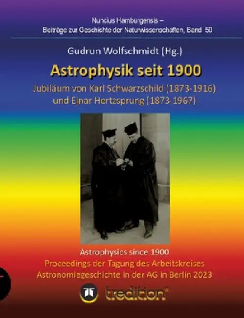 Astrophysik seit 1900 - Jubiläum von Karl Schwarzschild (1873-1916) und Ejnar Hertzsprung (1873-1967). Astrophysics since 1900 - Jubilee of Karl Schwa by Gudrun Wolfschmidt