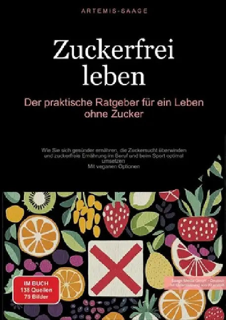 Zuckerfrei leben: Der praktische Ratgeber für ein Leben ohne Zucker: Wie Sie sich gesünder ernähren, die Zuckersucht überwinden und zuckerfreie Ernähr by Artemis Saage