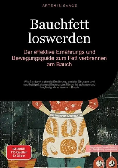 Bauchfett loswerden: Der effektive Ernährungs- und Bewegungsguide zum Fett verbrennen am Bauch: Wie Sie durch optimale Ernährung, gezielte Übungen und by Artemis Saage
