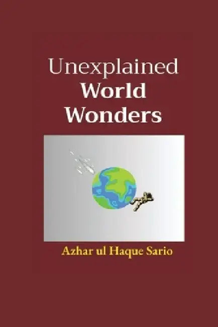 Unexplained World Wonders by Azhar Ul Haque Sario
