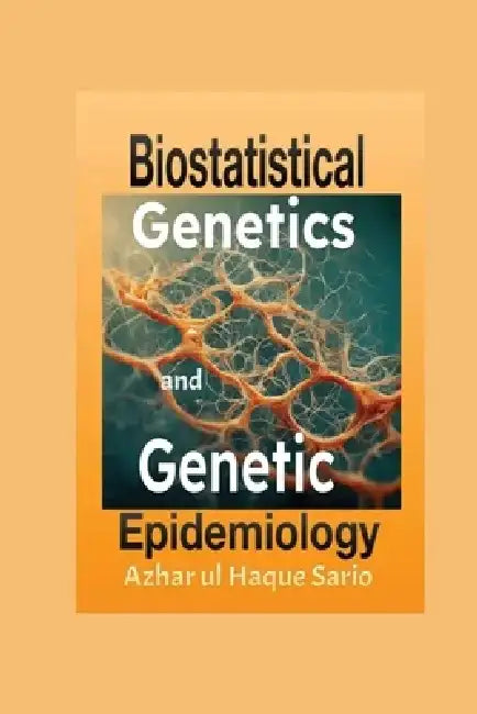 Biostatistical Genetics and Genetic Epidemiology by Azhar Ul Haque Sario