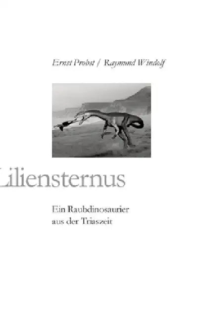 Liliensternus: Ein Raubdinosaurier aus der Triaszeit by Ernst Probst