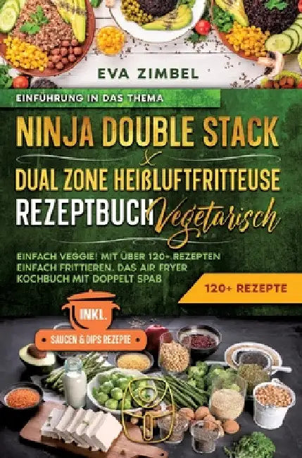 Ninja Double Stack & Dual Zone Heißluftfritteuse Rezeptbuch Vegetarisch: Einfach Veggie! Mit über 120+ Rezepten einfach frittieren. Das Air Fryer Koch by Eva Zimbel