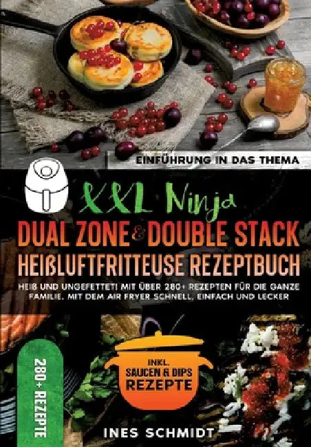 XXL Ninja Dual Zone & Double Stack Heißluftfritteuse Rezeptbuch: Heiß und ungefettet! Mit über 280+ Rezepten für die ganze Familie. Mit dem Air Fryer by Ines Schmidt