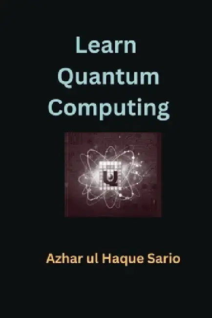 Learn Quantum Computing by Azhar Ul Haque Sario