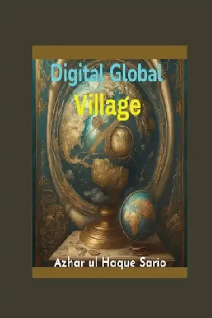 Digital Global Village by Azhar Ul Haque Sario