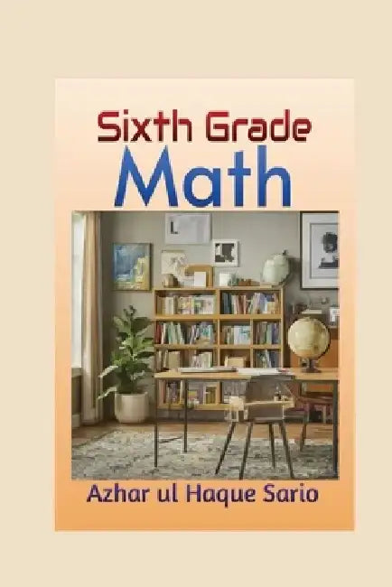 Sixth Grade Math by Azhar Ul Haque Sario