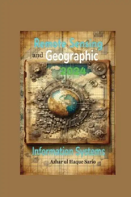 Remote Sensing and Geographic Information Systems: 2024 by Azhar Ul Haque Sario