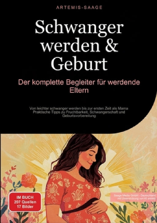 Schwanger werden & Geburt: Der komplette Begleiter für werdende Eltern: Von leichter schwanger werden bis zur ersten Zeit als Mama - Praktische Tipps by Artemis Saage, Saage Media Gmbh - Deutschland