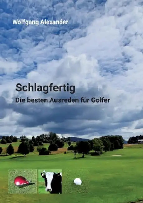 Schlagfertig: Die besten Ausreden für Golfer by Wolfgang Alexander