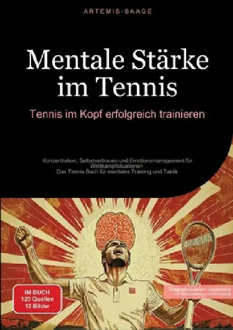Mentale Stärke im Tennis: Tennis im Kopf erfolgreich trainieren: Konzentration, Selbstvertrauen und Emotionsmanagement für Wettkampfsituationen - Das by Artemis Saage