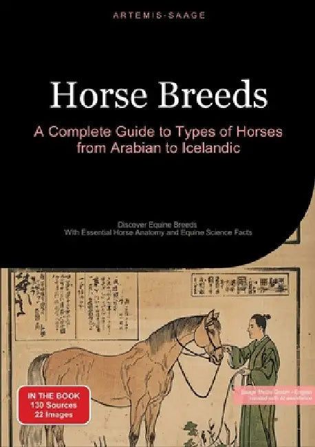 Horse Breeds: A Complete Guide to Types of Horses from Arabian to Icelandic: Discover Equine Breeds - With Essential Horse Anatomy and Equine Science by Artemis Saage