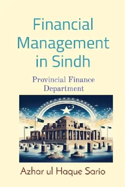 Financial Management in Sindh Provincial Finance Department by Azhar Ul Haque Sario