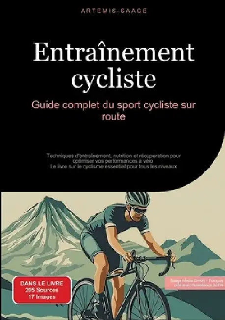Entraînement cycliste: Guide complet du sport cycliste sur route: Techniques d'entraînement, nutrition et récupération pour optimiser vos performances by Artemis Saage
