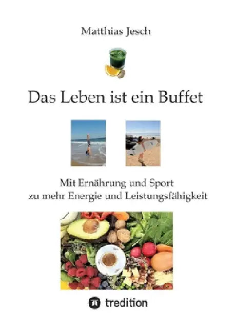 Das Leben ist ein Buffet: Mit Ernährung und Sport zu mehr Energie und Leistungsfähigkeit by Matthias Jesch