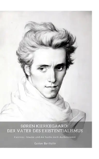Søren Kierkegaard: Der Vater des Existentialismus: Existenz, Glaube und die Suche nach Authentizität by Gustav Bartholin