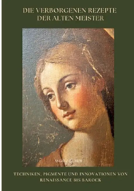 Die verborgenen Rezepte der Alten Meister: Techniken, Pigmente und Innovationen von Renaissance bis Barock by Angelo Guardi
