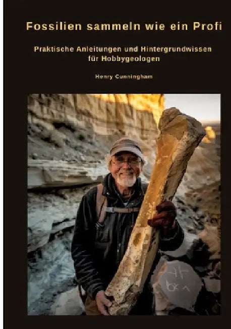 Fossilien sammeln wie ein Profi: Praktische Anleitungen und Hintergrundwissen für Hobbygeologen by Henry Cunningham