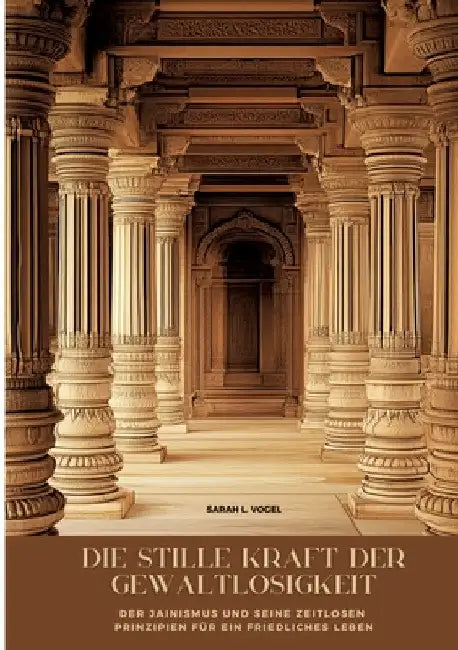 Die stille Kraft der Gewaltlosigkeit: Der Jainismus und seine zeitlosen Prinzipien für ein friedliches Leben by Sarah L. Vogel