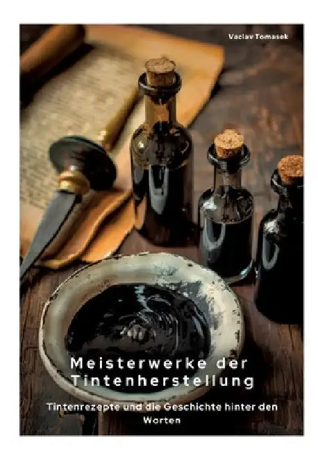 Meisterwerke der Tintenherstellung: Tintenrezepte und die Geschichte hinter den Worten by Vaclac Tomasek