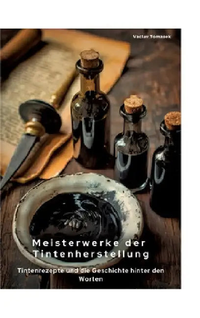 Meisterwerke der Tintenherstellung: Tintenrezepte und die Geschichte hinter den Worten by Vaclac Tomasek