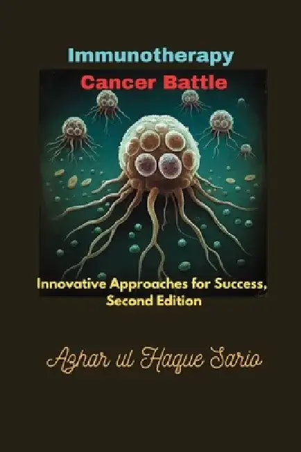Immunotherapy Cancer Battle: Innovative Approaches for Success, Second Edition by Azhar Ul Haque Sario