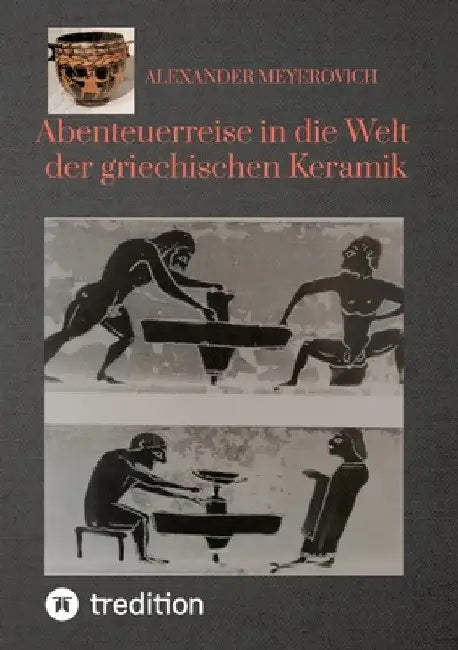 Abenteuerreise in die Welt der griechischen Keramik by Alexander Meyerovich