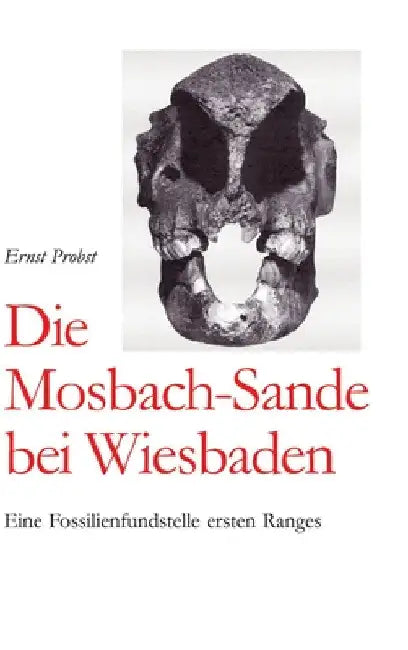 Die Mosbach-Sande bei Wiesbaden: Eine Fossilienfundstelle ersten Ranges by Ernst Probst