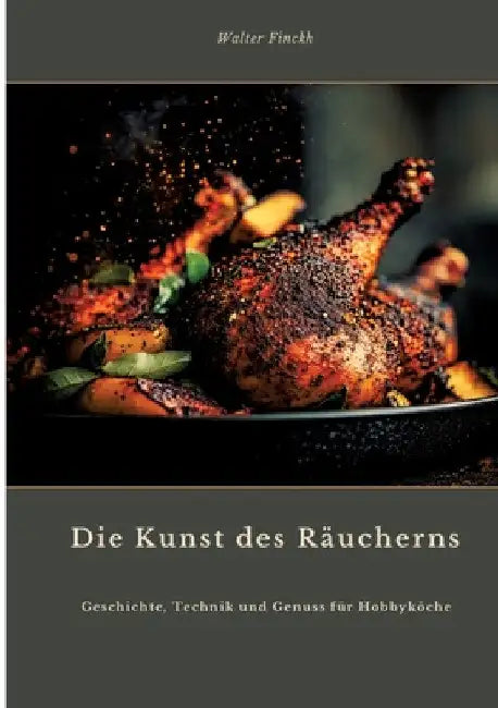 Die Kunst des Räucherns: Geschichte, Technik und Genuss für Hobbyköche by Walter Finckh