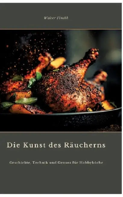 Die Kunst des Räucherns: Geschichte, Technik und Genuss für Hobbyköche by Walter Finckh