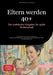 Eltern werden 40+: Der praktische Ratgeber für späte Mutterschaft: Von Kinderwunsch bis Familienalltag - Medizinische Begleitung, Schwangerschaft und by Saage Media Gmbh - Deutschland