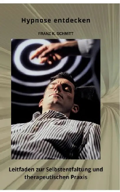 Hypnose entdecken: Leitfaden zur Selbstentfaltung und therapeutischen Praxis by Frank K. Schmitt