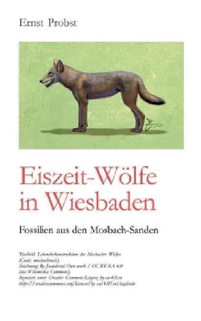 Eiszeit-Wölfe in Wiesbaden: Fossilien aus den Mosbach-Sanden by Ernst Probst