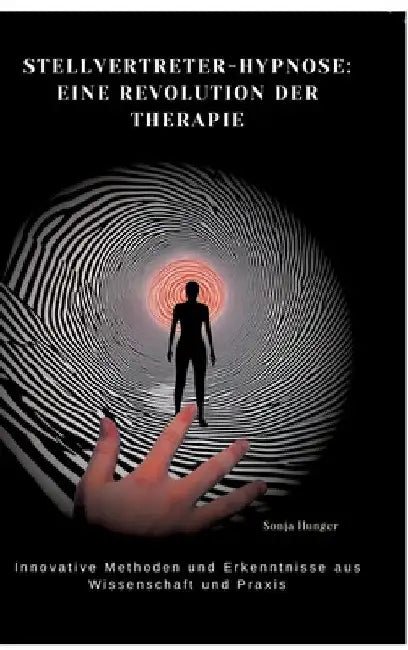 Stellvertreter-Hypnose: Eine Revolution der Therapie: Innovative Methoden und Erkenntnisse aus Wissenschaft und Praxis by Sonja Hunger