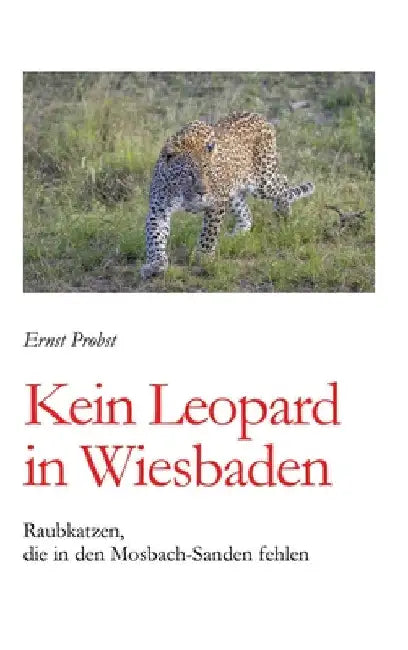 Kein Leopard in Wiesbaden: Raubkatzen, die in den Mosbach-Sanden fehlen by Ernst Probst