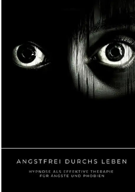 Angstfrei durchs Leben: Hypnose als effektive Therapie für Ängste und Phobien by Ian Kinley