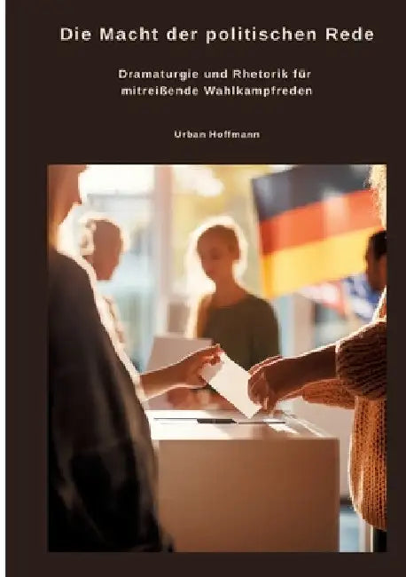 Die Macht der politischen Rede: Dramaturgie und Rhetorik für mitreißende Wahlkampfreden by Urban Hoffmann