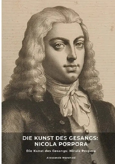 Die Kunst des Gesangs: Nicola Porpora: Vom Konservatorium zur internationalen Opernszene by Alessandro Marchesi