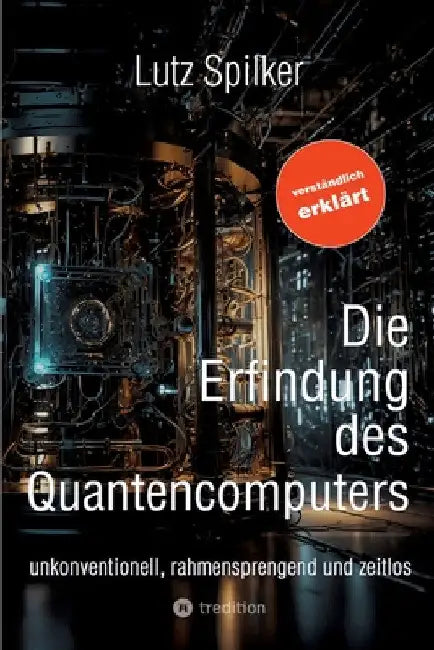 Die Erfindung des Quantencomputers: unkonventionell, rahmensprengend und zeitlos by Lutz Spilker
