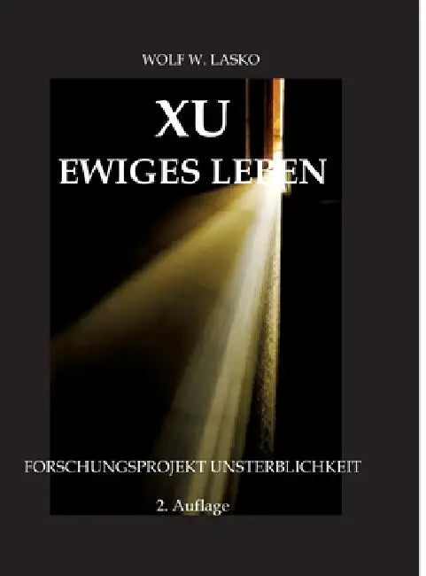 XU - Ewiges Leben: Forschungsprojekt Unsterblichkeit by Wolf W. Lasko