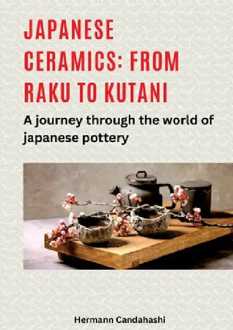 Japanese ceramics: From Raku to Kutani: A journey through the world of Japanese pottery by Hermann Candahashi
